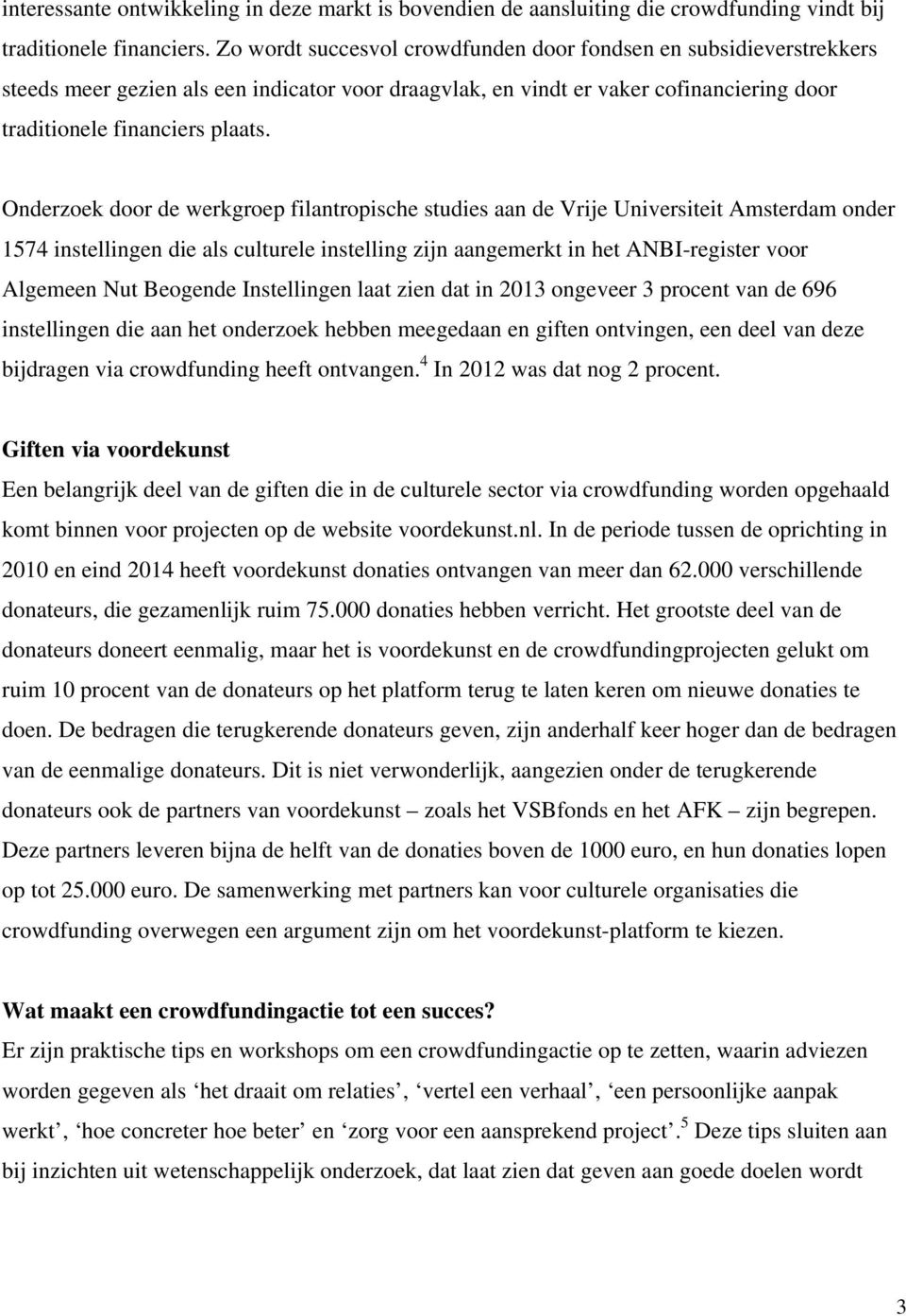Onderzoek door de werkgroep filantropische studies aan de Vrije Universiteit Amsterdam onder 1574 instellingen die als culturele instelling zijn aangemerkt in het ANBI-register voor Algemeen Nut