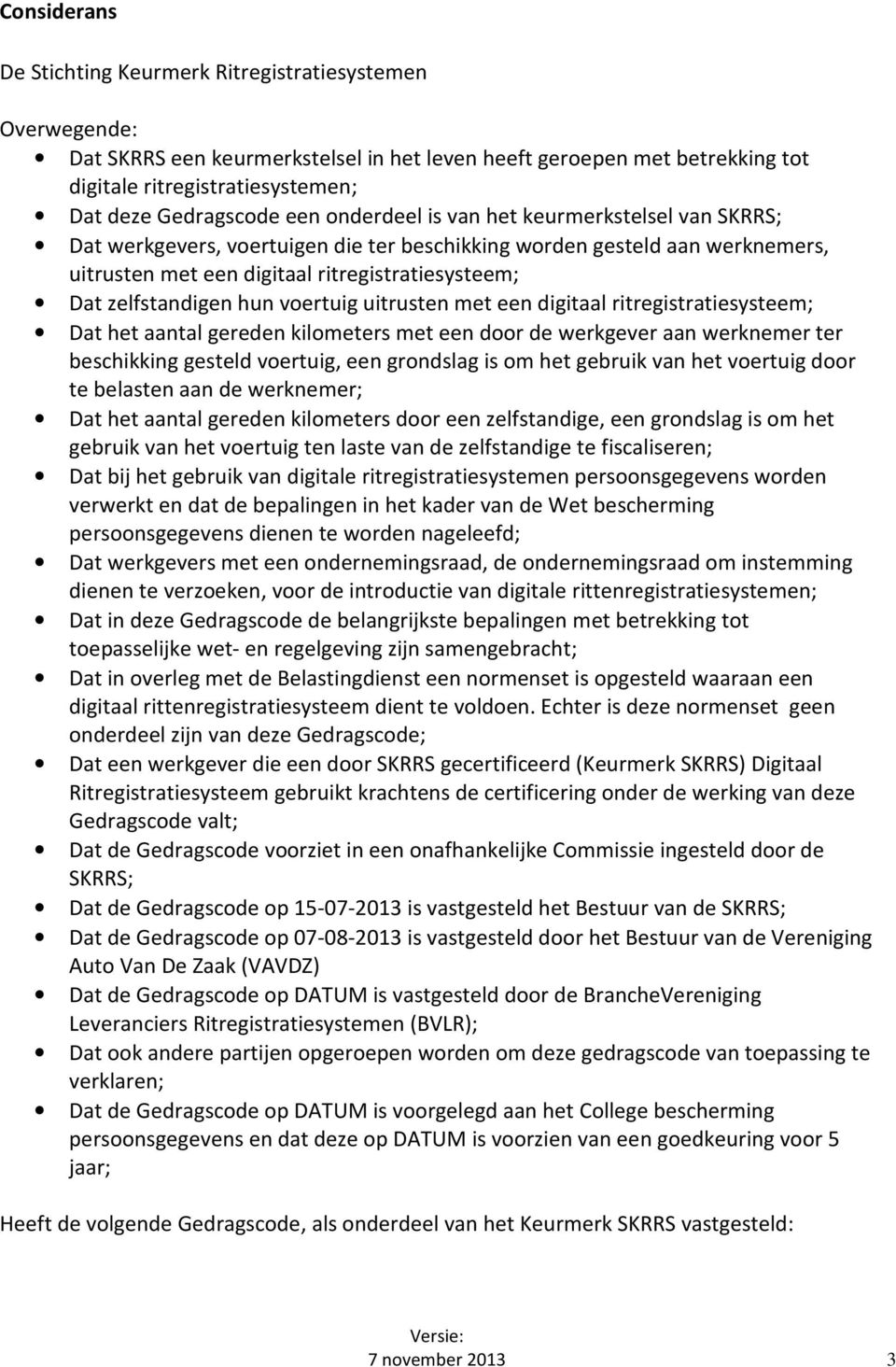 zelfstandigen hun voertuig uitrusten met een digitaal ritregistratiesysteem; Dat het aantal gereden kilometers met een door de werkgever aan werknemer ter beschikking gesteld voertuig, een grondslag