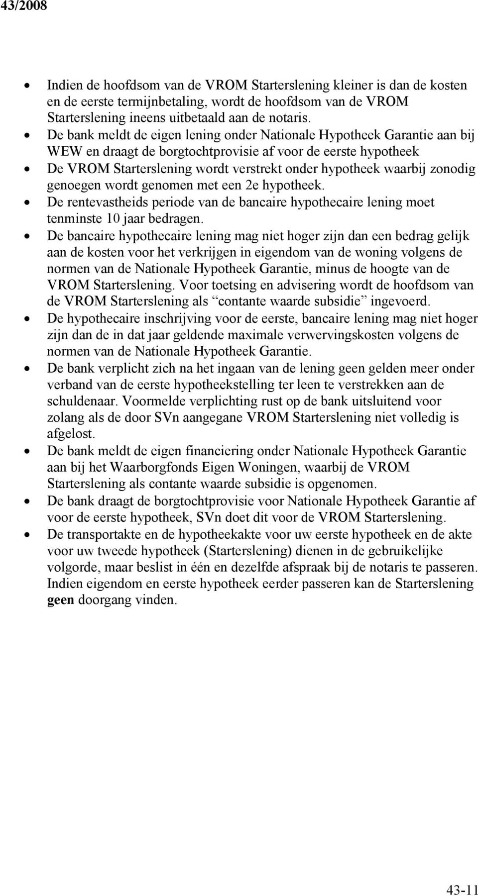 zonodig genoegen wordt genomen met een 2e hypotheek. De rentevastheids periode van de bancaire hypothecaire lening moet tenminste 10 jaar bedragen.