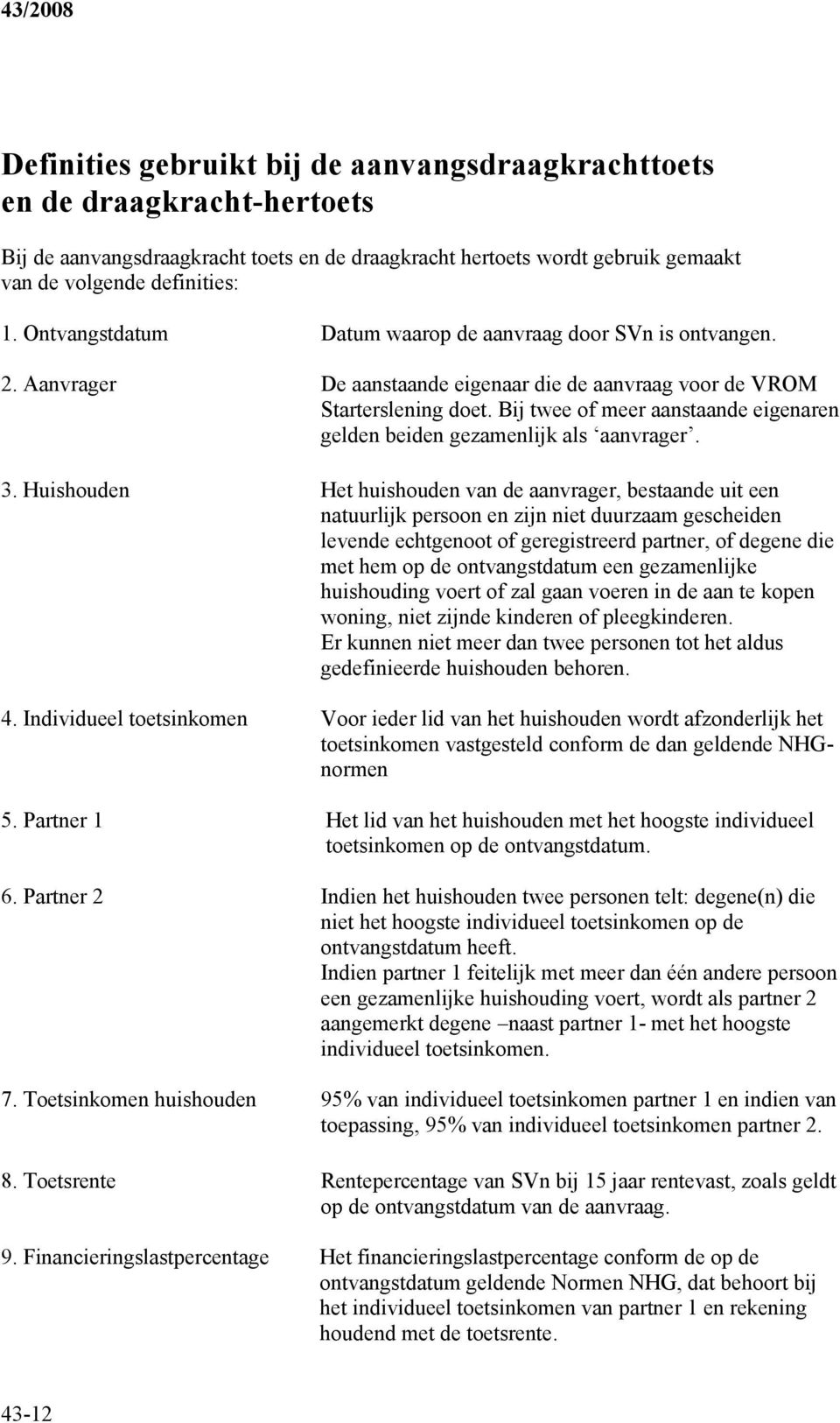 Bij twee of meer aanstaande eigenaren gelden beiden gezamenlijk als aanvrager. 3.