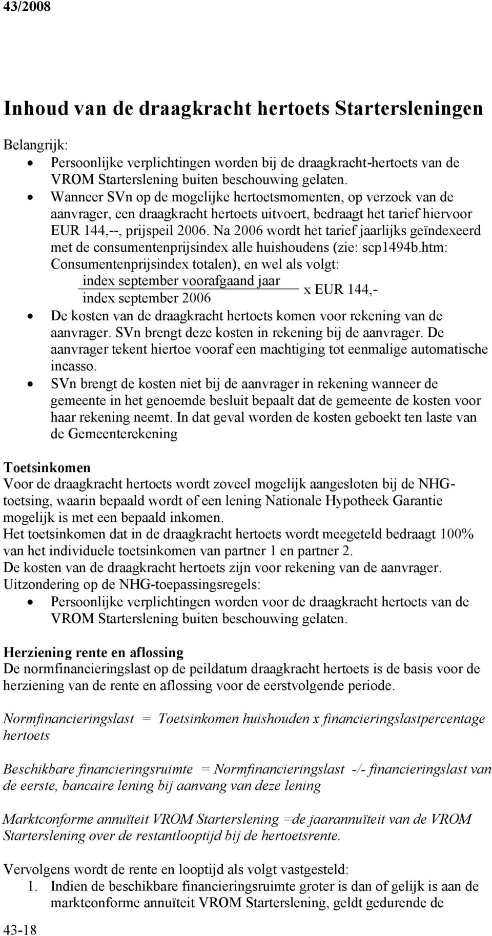 Na 2006 wordt het tarief jaarlijks geïndexeerd met de consumentenprijsindex alle huishoudens (zie: scp1494b.