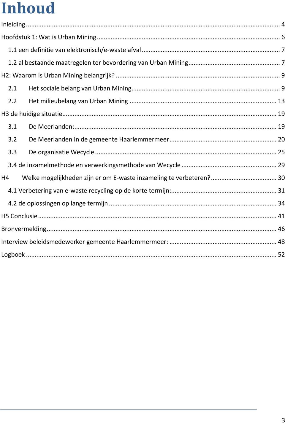 1 De Meerlanden:... 19 3.2 De Meerlanden in de gemeente Haarlemmermeer... 20 3.3 De organisatie Wecycle... 25 3.4 de inzamelmethode en verwerkingsmethode van Wecycle.