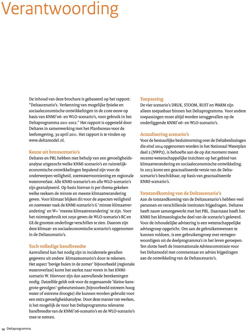 Het rapport is opgesteld door Deltares in samenwerking met het Planbureau voor de leefomgeving, 30 april 2011. Het rapport is te vinden op www.deltamodel.nl.