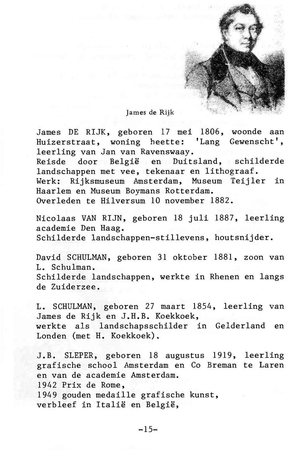 Overleden te Hilversum 10 november 1882. Nicolaas VAN RIJN, geboren 18 juli 1887, leerling academie Den Haag. Schilderde landschappen-stillevens, houtsnijder.