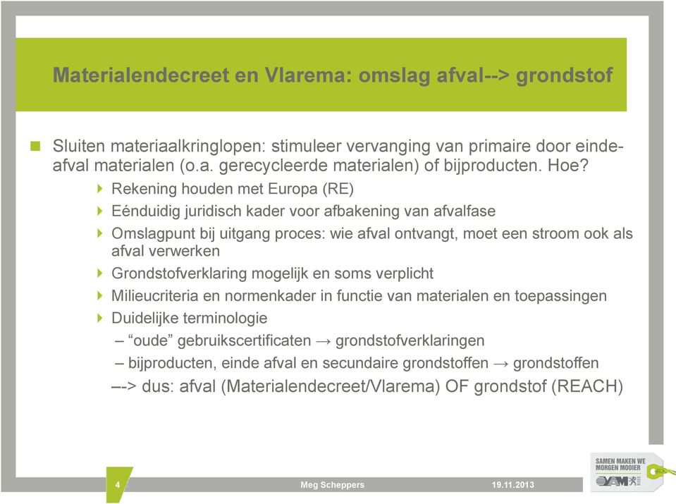 verwerken Grondstofverklaring mogelijk en soms verplicht Milieucriteria en normenkader in functie van materialen en toepassingen Duidelijke terminologie oude