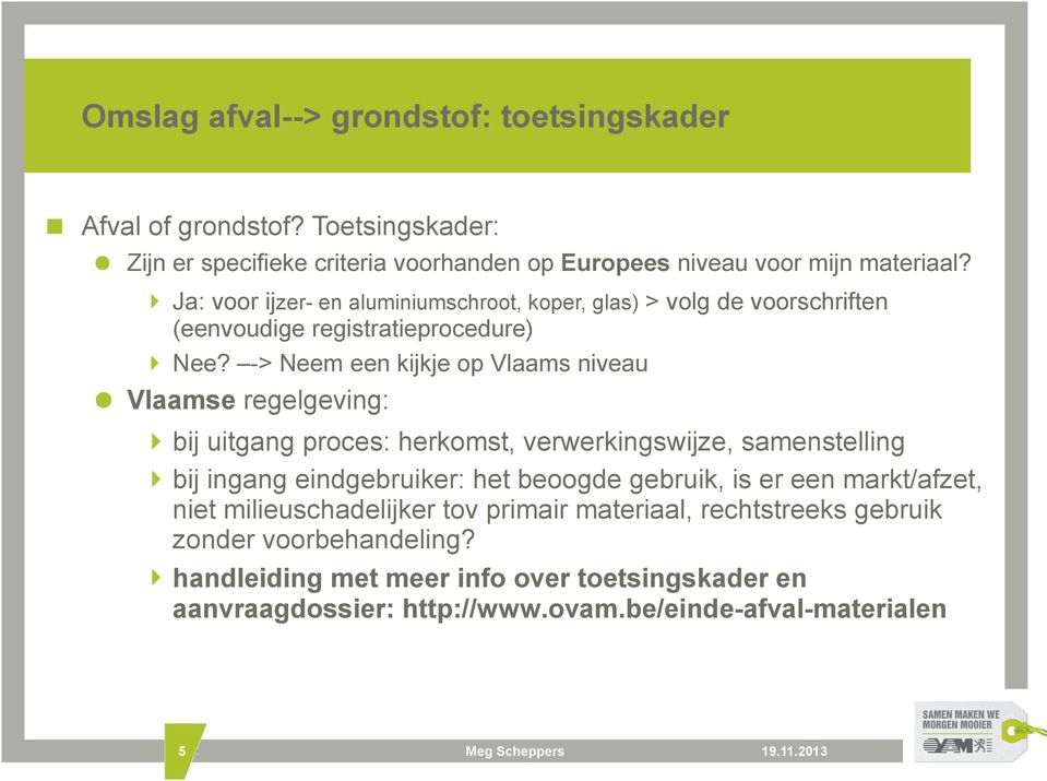 -> Neem een kijkje op Vlaams niveau Vlaamse regelgeving: bij uitgang proces: herkomst, verwerkingswijze, samenstelling bij ingang eindgebruiker: het beoogde