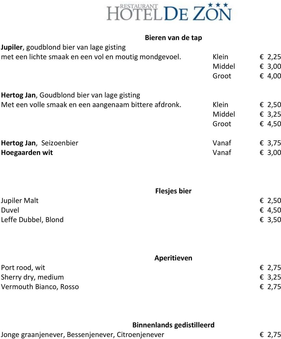 Klein 2,50 Middel 3,25 Groot 4,50 Hertog Jan, Seizoenbier Vanaf 3,75 Hoegaarden wit Vanaf 3,00 Flesjes bier Jupiler Malt 2,50 Duvel 4,50 Leffe