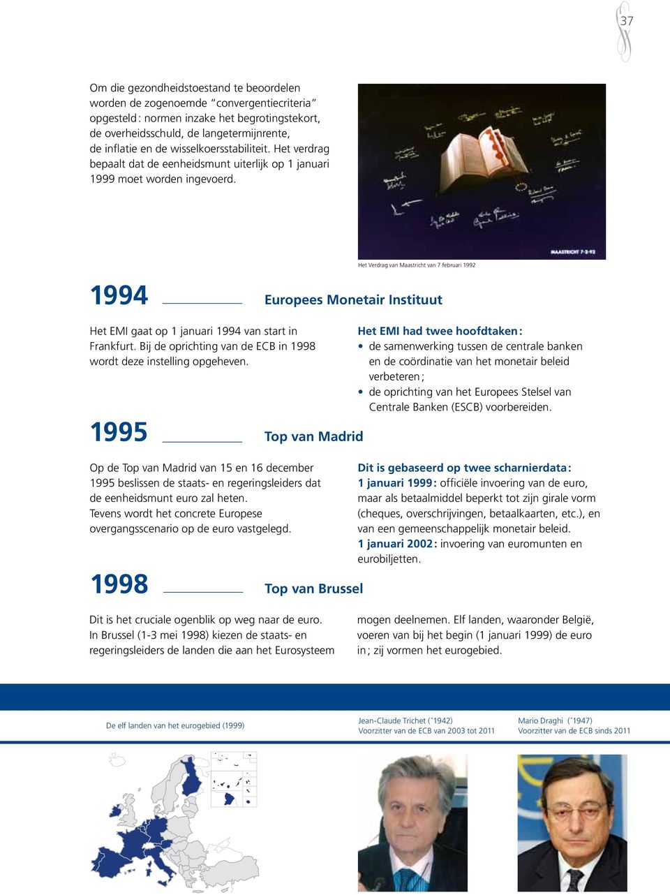 Het Verdrag van Maastricht van 7 februari 1992 1994 Europees Monetair Instituut Het EMI gaat op 1 januari 1994 van start in Frankfurt.