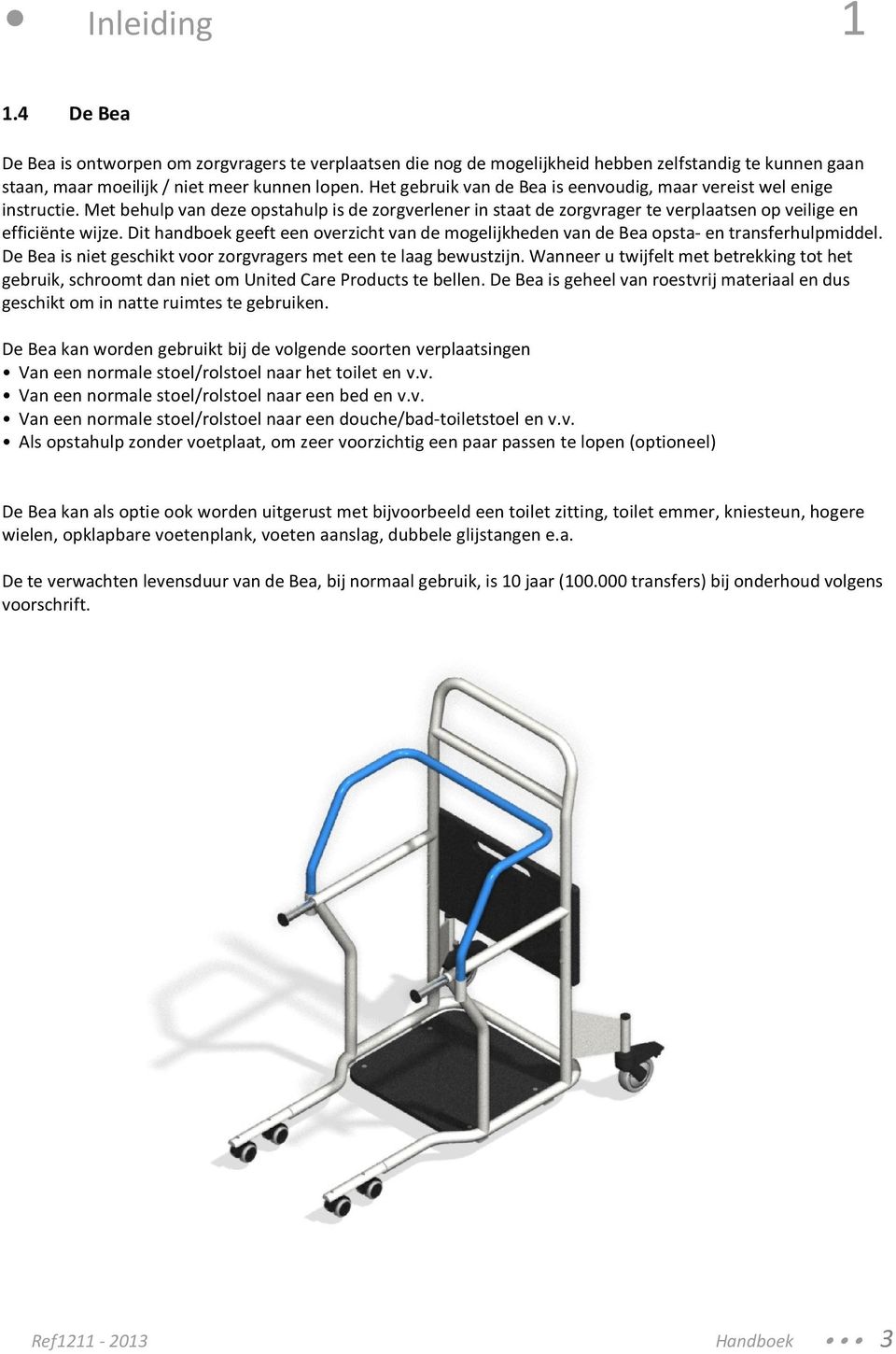 Dit handboek geeft een overzicht van de mogelijkheden van de Bea opsta- en transferhulpmiddel. De Bea is niet geschikt voor zorgvragers met een te laag bewustzijn.