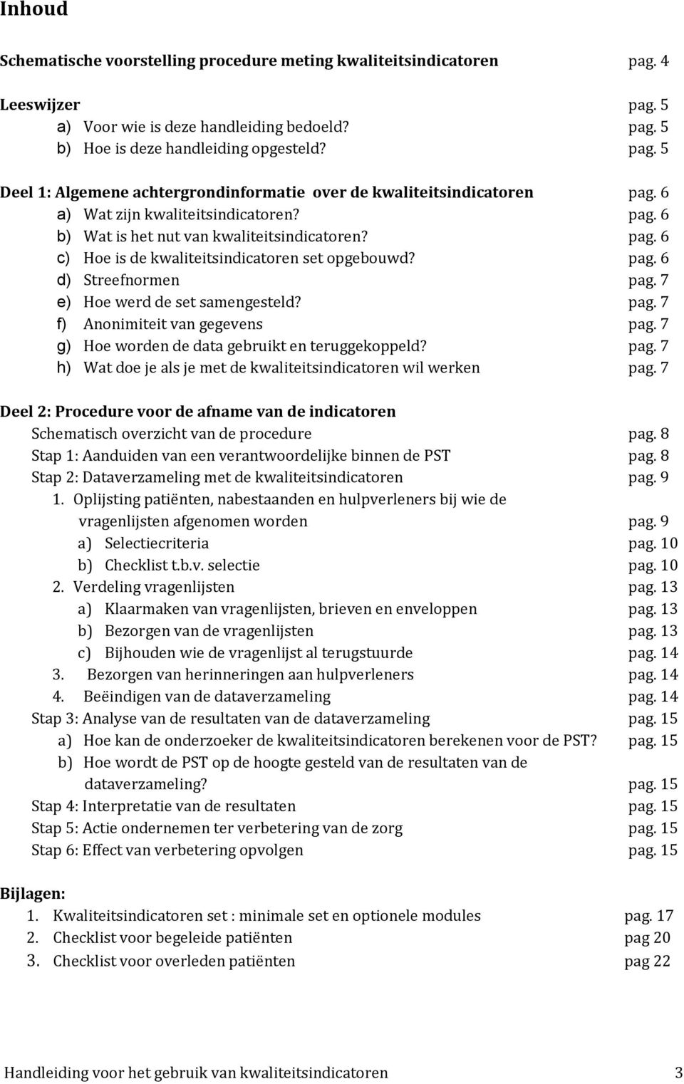 7 e) Hoe werd de set samengesteld? pag. 7 f) Anonimiteit van gegevens pag. 7 g) Hoe worden de data gebruikt en teruggekoppeld? pag. 7 h) Wat doe je als je met de kwaliteitsindicatoren wil werken pag.