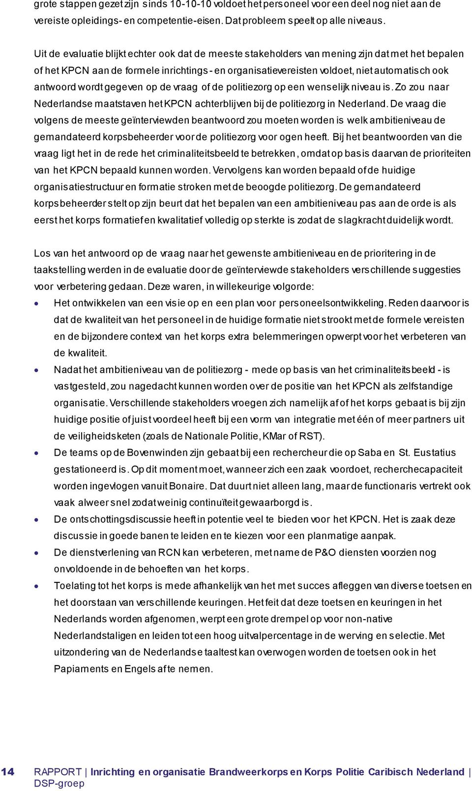 antwoord wordt gegeven op de vraag of de politiezorg op een wenselijk niveau is. Zo zou naar Nederlandse maatstaven het KPCN achterblijven bij de politiezorg in Nederland.