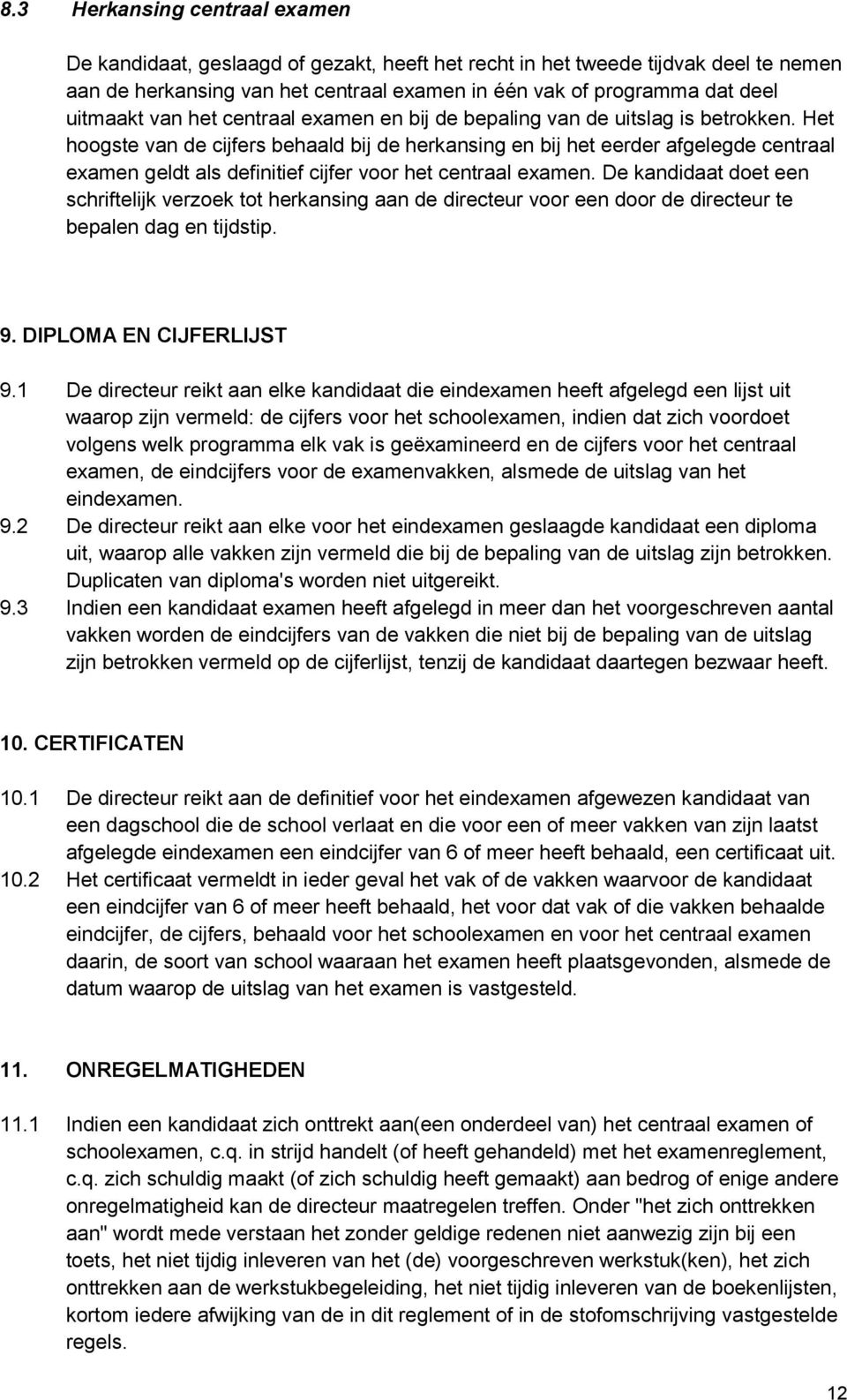 Het hoogste van de cijfers behaald bij de herkansing en bij het eerder afgelegde centraal examen geldt als definitief cijfer voor het centraal examen.