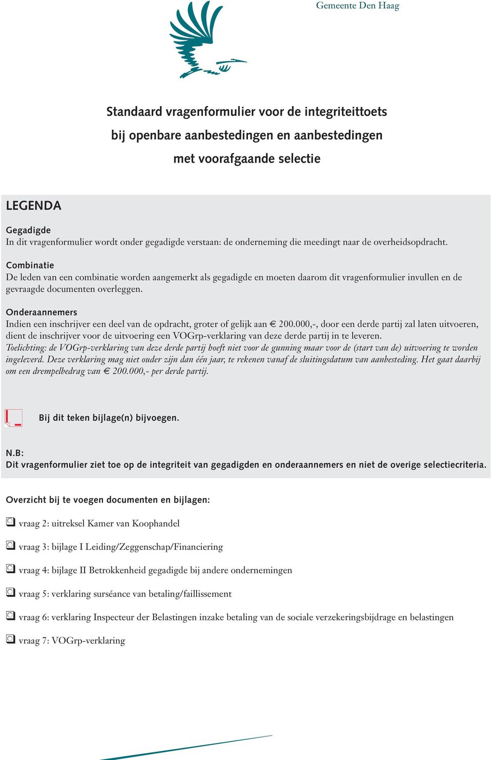 Combinatie De leden van een combinatie worden aangemerkt als gegadigde en moeten daarom dit vragenformulier invullen en de gevraagde documenten overleggen.