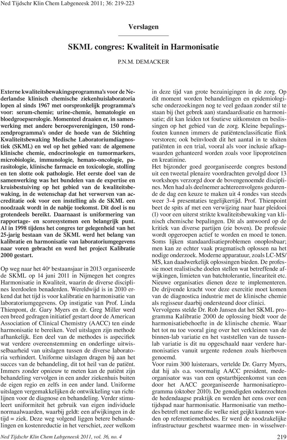 DEMACKER Externe kwaliteitsbewakingsprogramma s voor de Nederlandse klinisch chemische ziekenhuislaboratoria lopen al sinds 1967 met oorspronkelijk programma s voor: serum-chemie; urine-chemie,