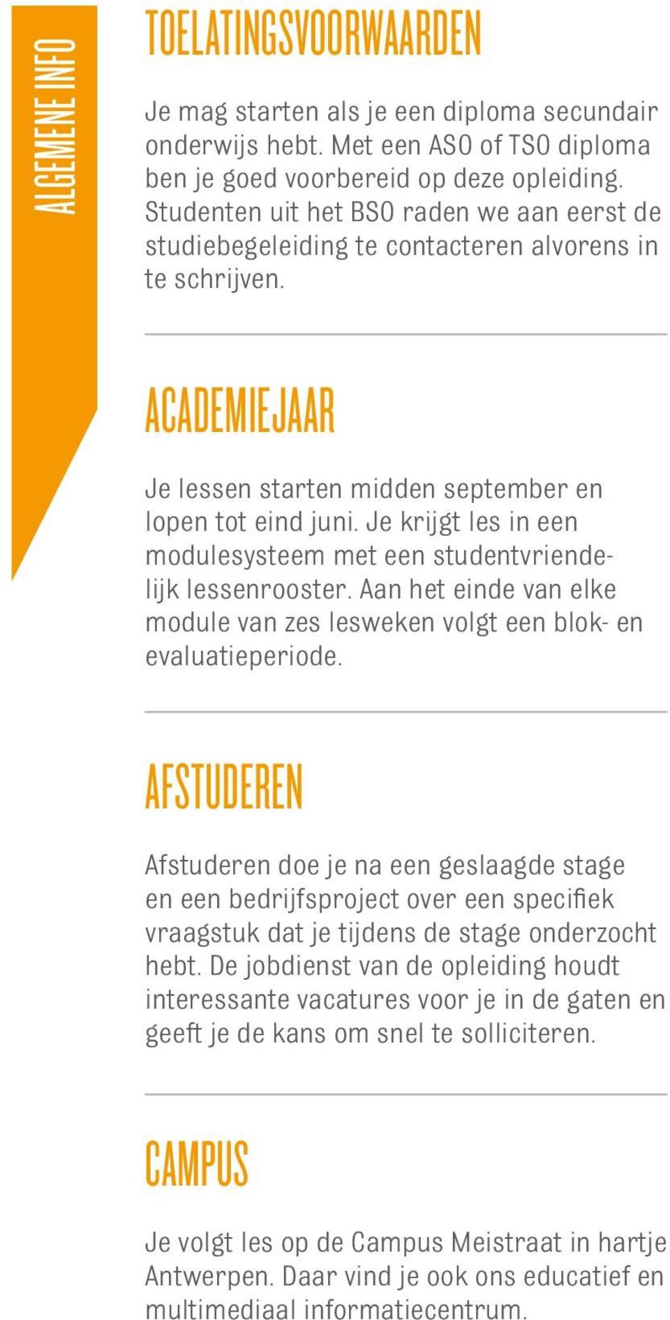 Je krijgt les in een modulesysteem met een studentvriendelijk lessenrooster. Aan het einde van elke module van zes lesweken volgt een blok- en evaluatieperiode.