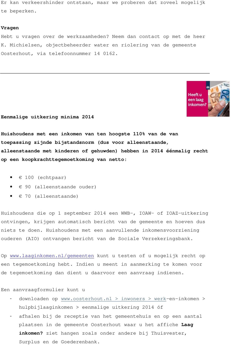 Eenmalige uitkering minima 2014 Huishoudens met een inkomen van ten hoogste 110% van de van toepassing zijnde bijstandsnorm (dus voor alleenstaande, alleenstaande met kinderen of gehuwden) hebben in