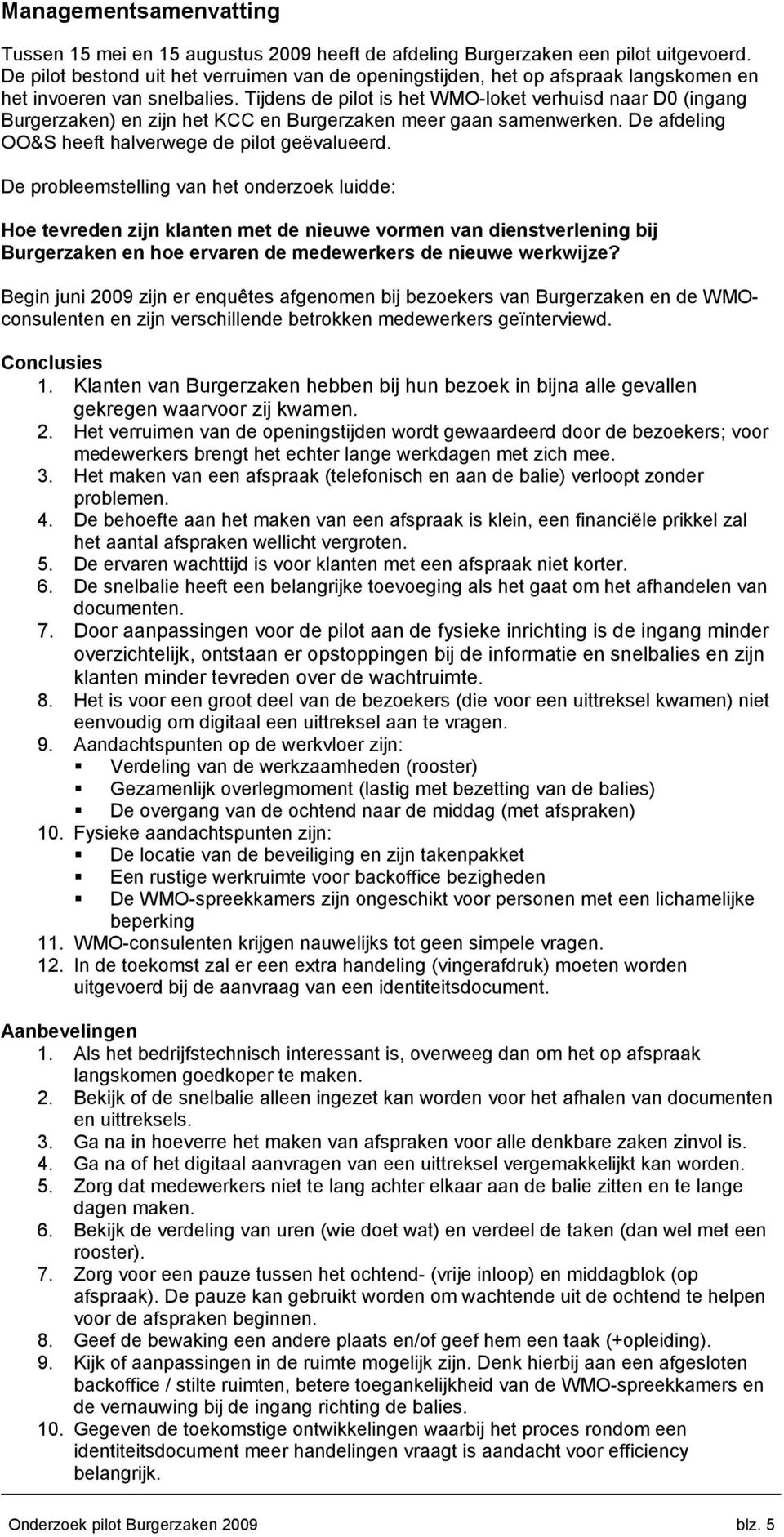 Tijdens de pilot is het WMO-loket verhuisd naar D0 (ingang Burgerzaken) en zijn het KCC en Burgerzaken meer gaan samenwerken. De afdeling OO&S heeft halverwege de pilot geëvalueerd.