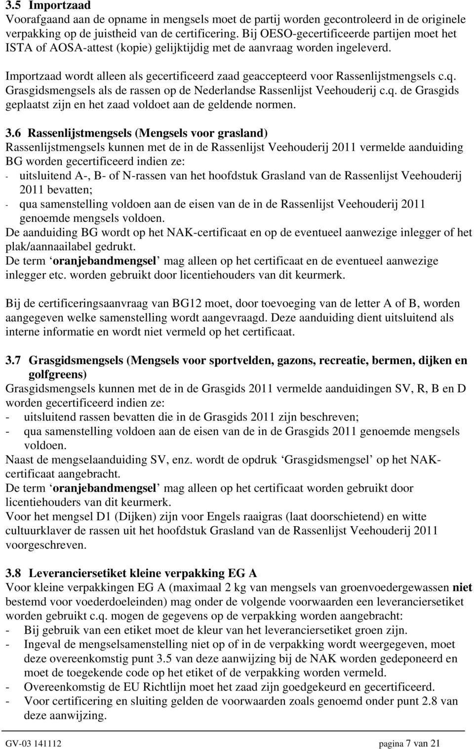 Importzaad wordt alleen als gecertificeerd zaad geaccepteerd voor Rassenlijstmengsels c.q. Grasgidsmengsels als de rassen op de Nederlandse Rassenlijst Veehouderij c.q. de Grasgids geplaatst zijn en het zaad voldoet aan de geldende normen.