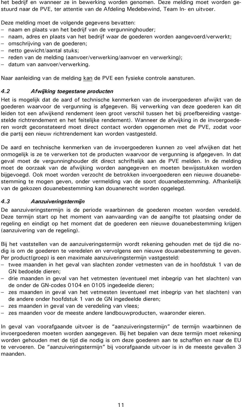 omschrijving van de goederen; netto gewicht/aantal stuks; reden van de melding (aanvoer/verwerking/aanvoer en verwerking); datum van aanvoer/verwerking.