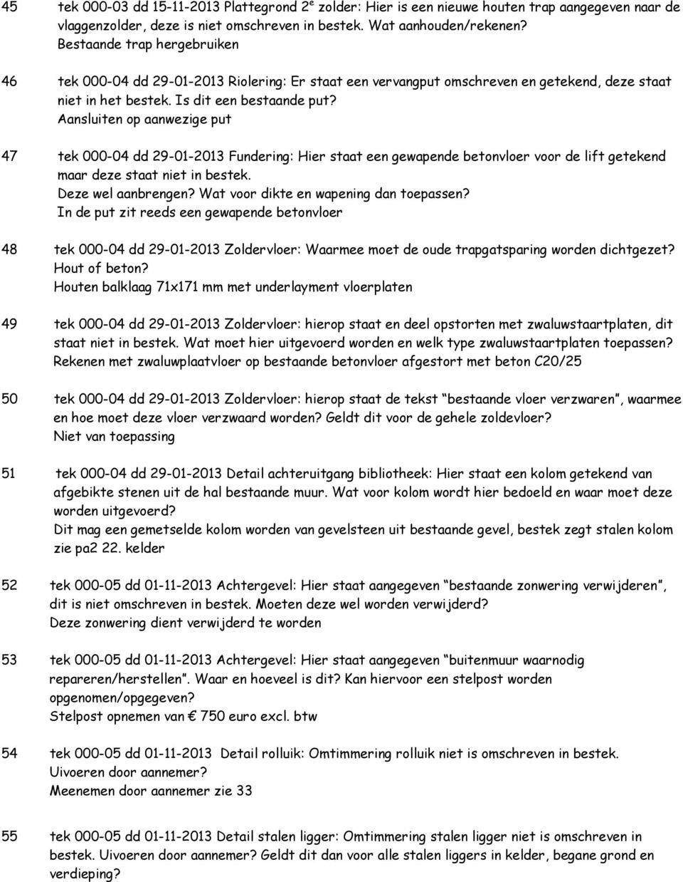 Aansluiten op aanwezige put 47 tek 000-04 dd 29-01-2013 Fundering: Hier staat een gewapende betonvloer voor de lift getekend maar deze staat niet in bestek. Deze wel aanbrengen?