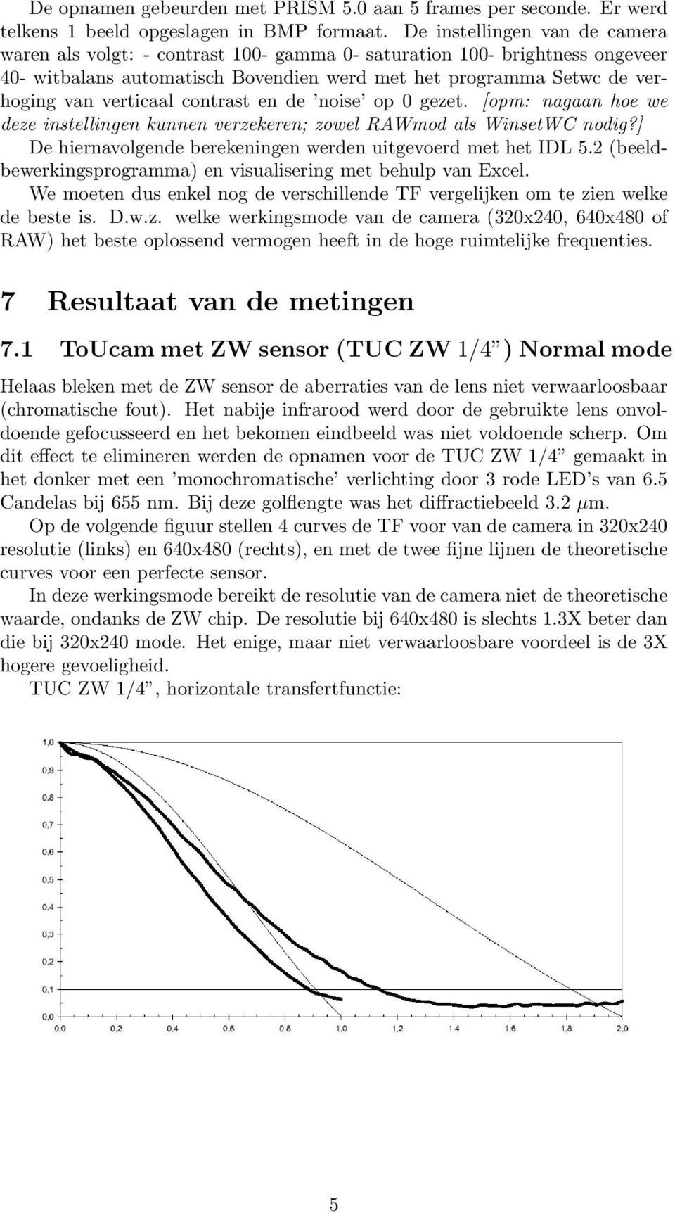 contrast en de noise op 0 gezet. [opm: nagaan hoe we deze instellingen kunnen verzekeren; zowel RAWmod als WinsetWC nodig?] De hiernavolgende berekeningen werden uitgevoerd met het IDL 5.