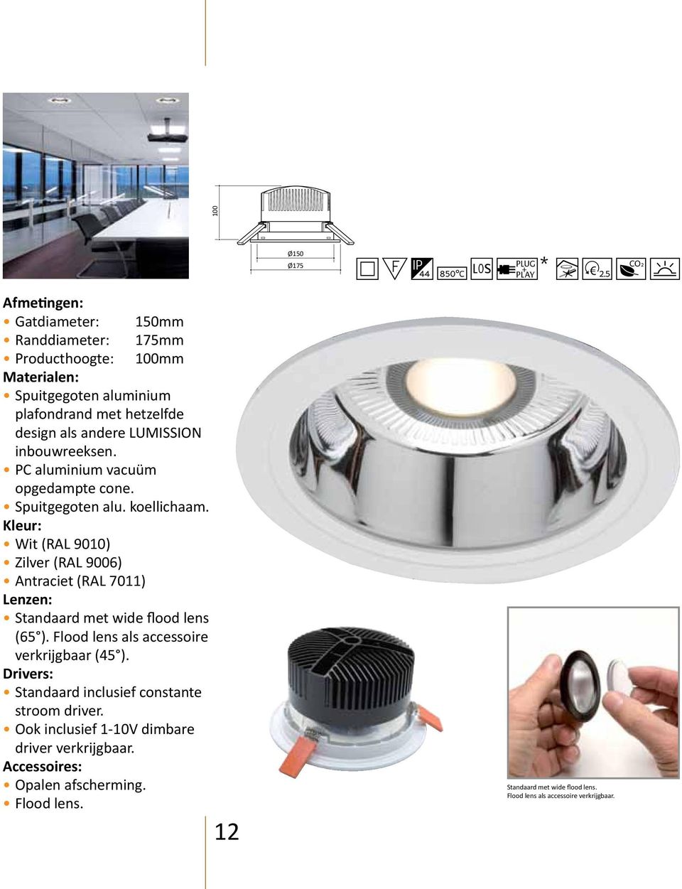 Kleur: Wit (RAL 9010) Zilver (RAL 9006) Antraciet (RAL 7011) Lenzen: Standaard met wide flood lens (65 ). Flood lens als accessoire verkrijgbaar (45 ).