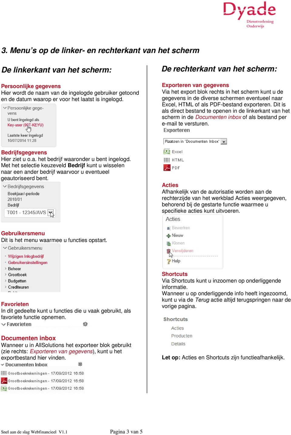 De rechterkant van het scherm: Exporteren van gegevens Via het export blok rechts in het scherm kunt u de gegevens in de diverse schermen eventueel naar Excel, HTML of als PDF-bestand exporteren.