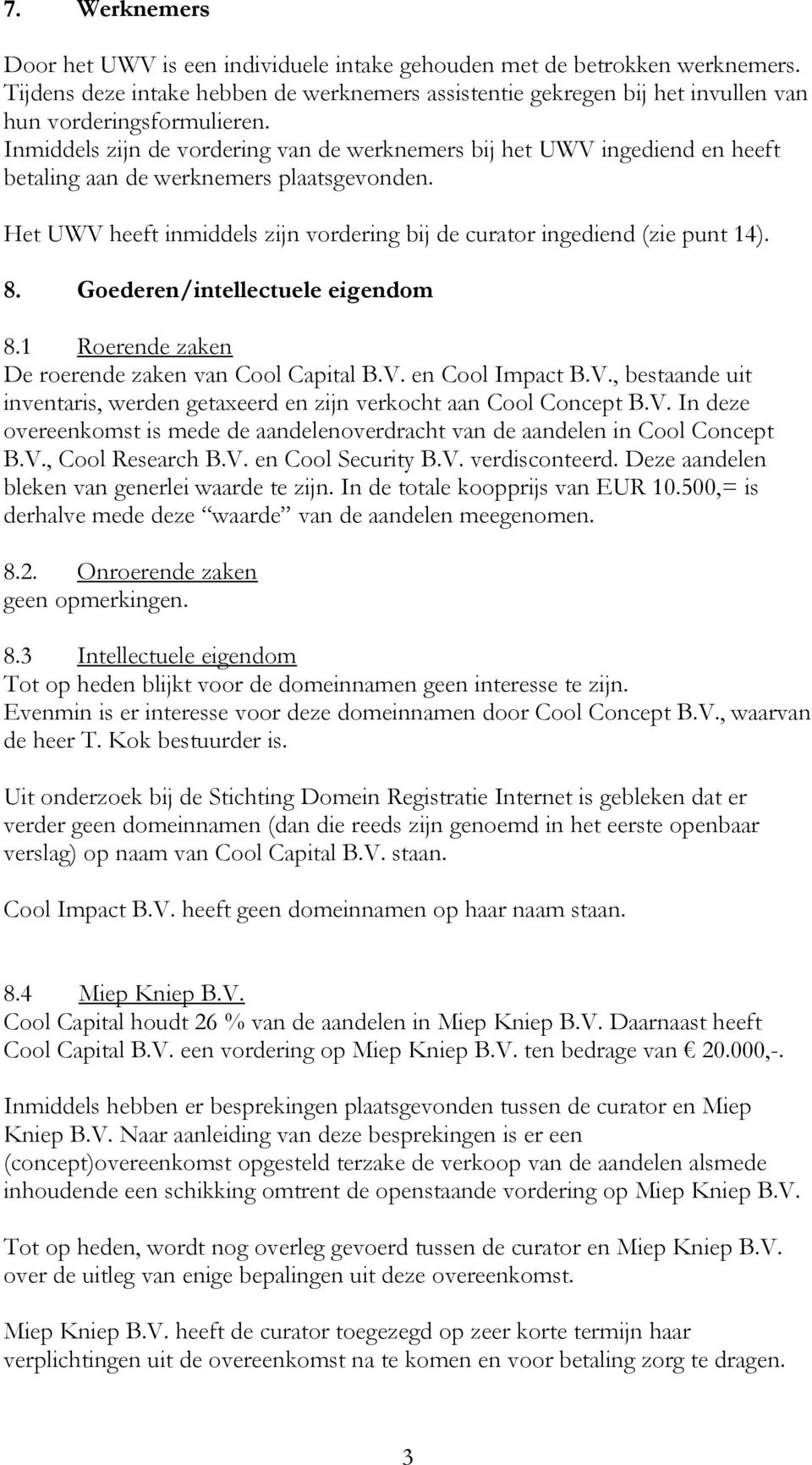 8. Goederen/intellectuele eigendom 8.1 Roerende zaken De roerende zaken van Cool Capital B.V. en Cool Impact B.V., bestaande uit inventaris, werden getaxeerd en zijn verkocht aan Cool Concept B.V. In deze overeenkomst is mede de aandelenoverdracht van de aandelen in Cool Concept B.