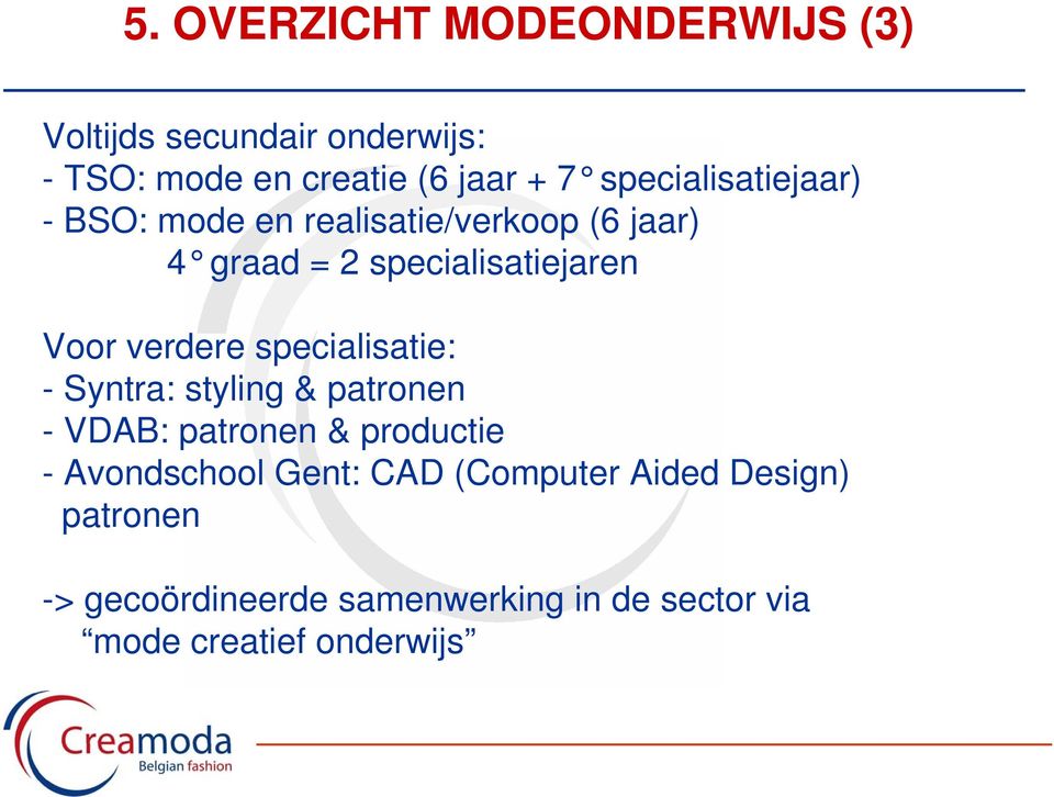 verdere specialisatie: - Syntra: styling & patronen - VDAB: patronen & productie - Avondschool Gent:
