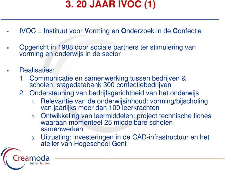 Ondersteuning van bedrijfsgerichtheid van het onderwijs 1. Relevantie van de onderwijsinhoud: vorming/bijscholing van jaarlijks meer dan 100 leerkrachten 2.