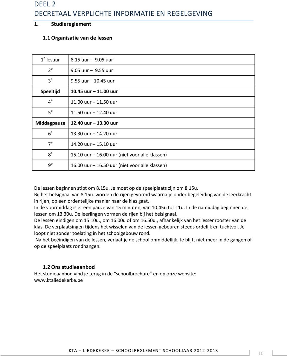 00 uur 16.50 uur (niet voor alle klassen) De lessen beginnen stipt om 8.15u.