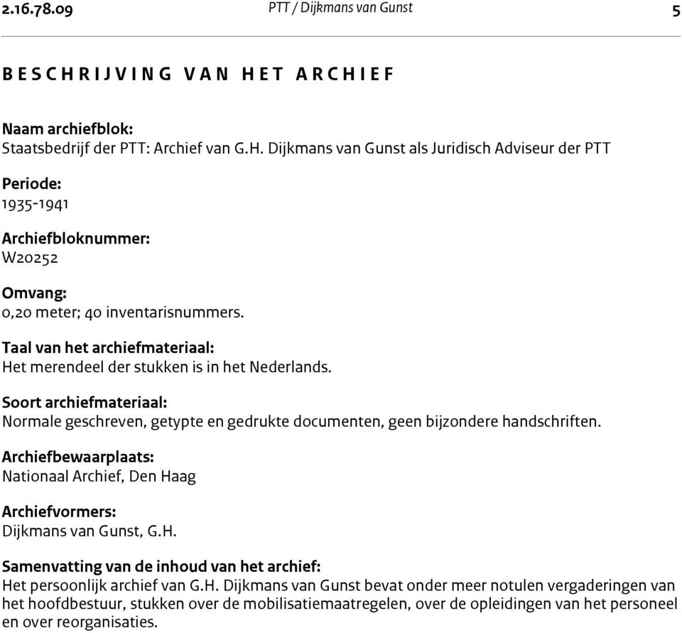 Taal van het archiefmateriaal: Het merendeel der stukken is in het Nederlands. Soort archiefmateriaal: Normale geschreven, getypte en gedrukte documenten, geen bijzondere handschriften.