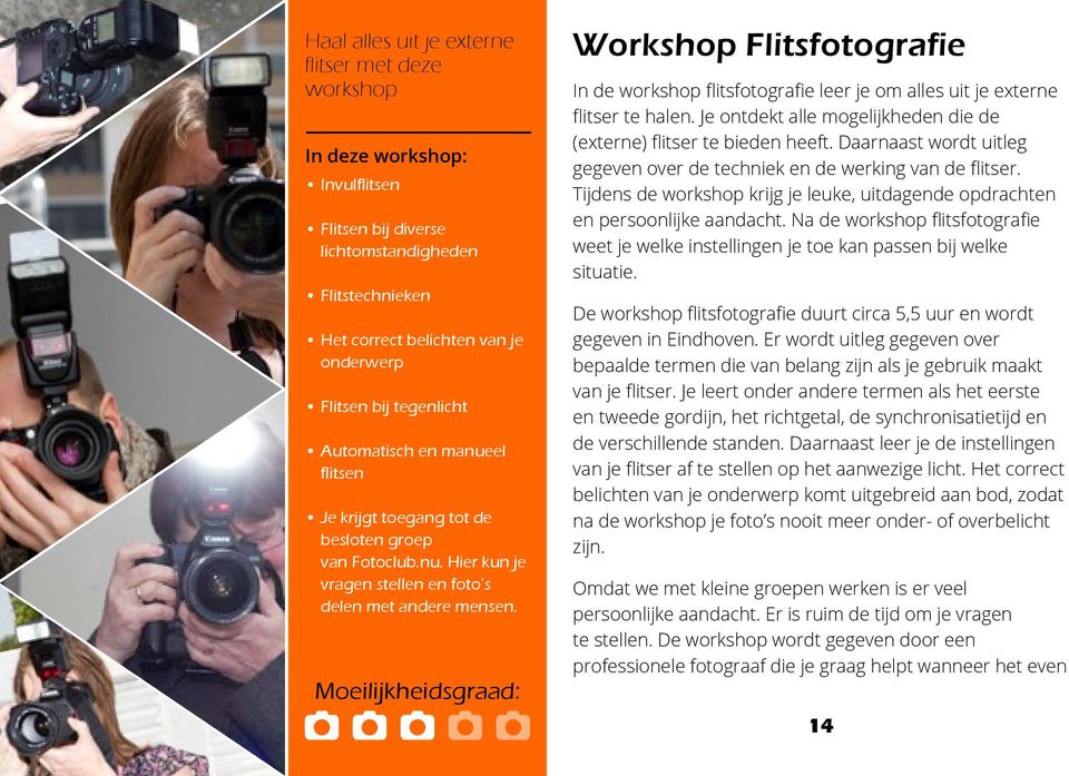 Moeilijkheidsgraad: Workshop Flitsfotografie In de workshop flitsfotografie leer je om alles uit je externe flitser te halen. Je ontdekt alle mogelijkheden die de (externe) flitser te bieden heeft.