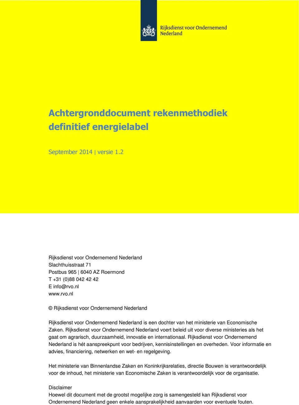 nl www.rvo.nl Rijksdienst voor Ondernemend Nederland Rijksdienst voor Ondernemend Nederland is een dochter van het ministerie van Economische Zaken.