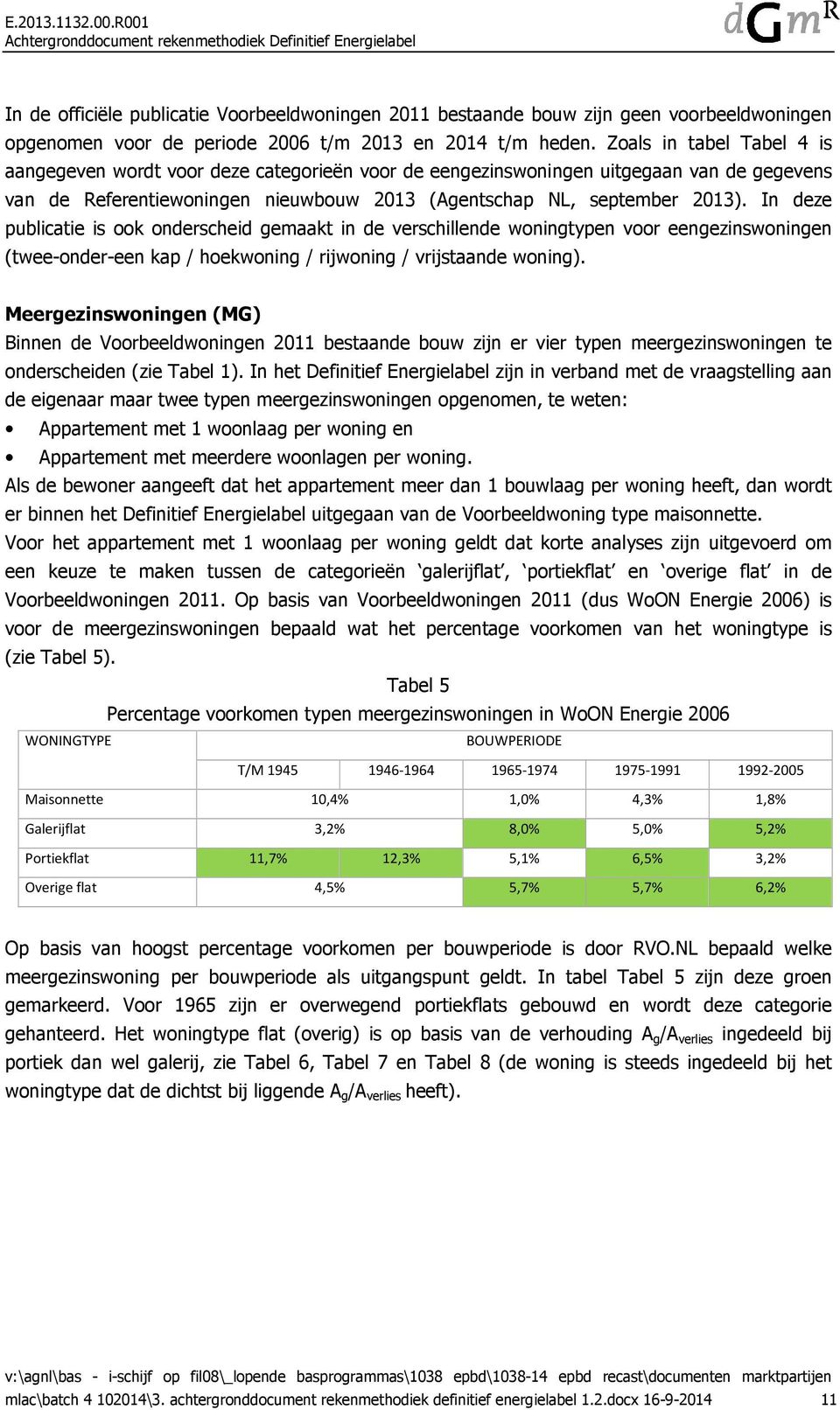 In deze publicatie is ook onderscheid gemaakt in de verschillende woningtypen voor eengezinswoningen (twee-onder-een kap / hoekwoning / rijwoning / vrijstaande woning).