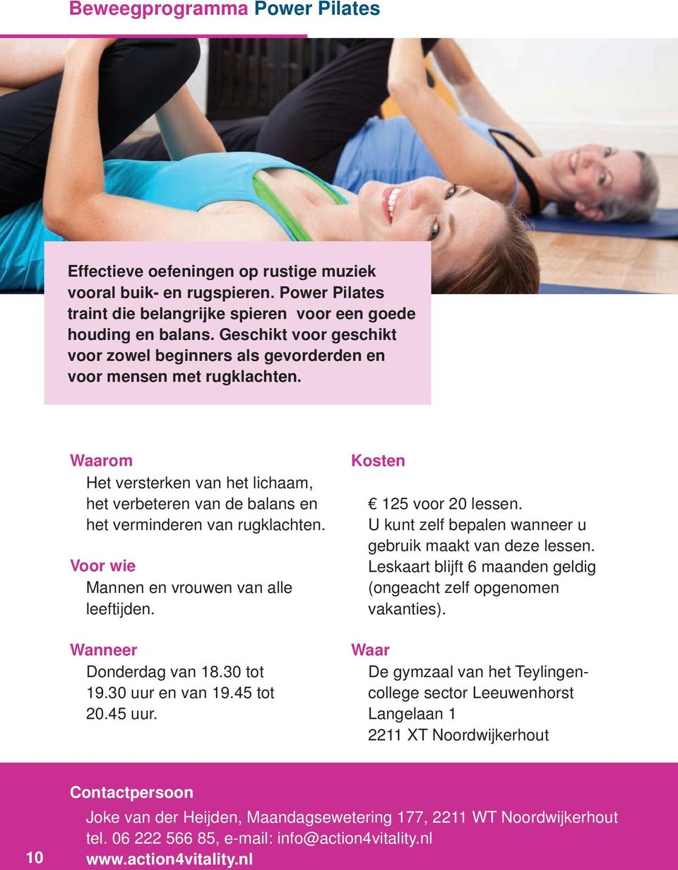 Mannen en vrouwen van alle leeftijden. Donderdag van 18.30 tot 19.30 uur en van 19.45 tot 20.45 uur. 125 voor 20 lessen. U kunt zelf bepalen wanneer u gebruik maakt van deze lessen.