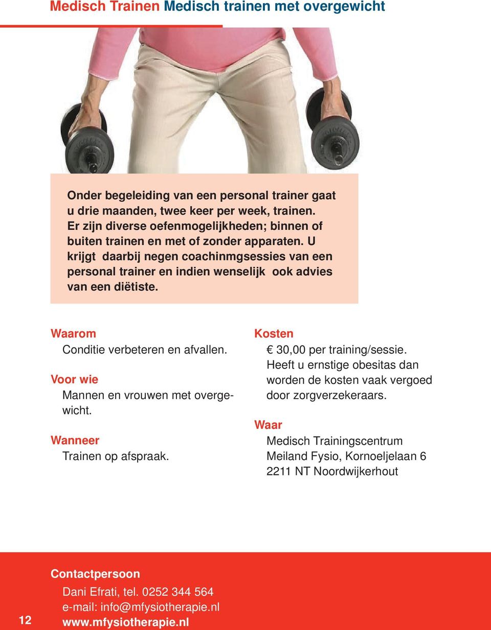 U krijgt daarbij negen coachinmgsessies van een personal trainer en indien wenselijk ook advies van een diëtiste. Conditie verbeteren en afvallen.