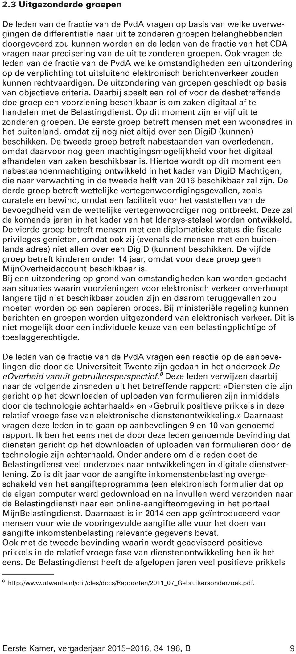 Ook vragen de leden van de fractie van de PvdA welke omstandigheden een uitzondering op de verplichting tot uitsluitend elektronisch berichtenverkeer zouden kunnen rechtvaardigen.