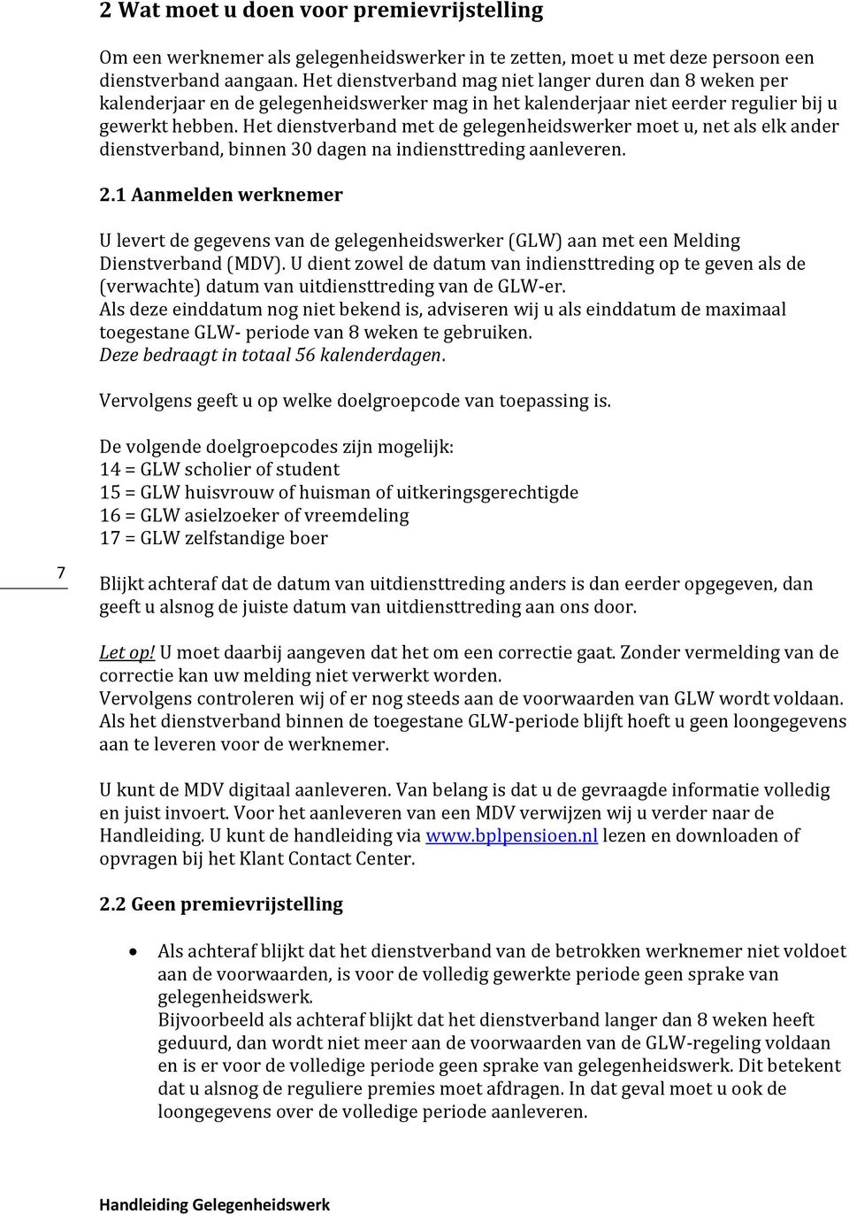 Het dienstverband met de gelegenheidswerker moet u, net als elk ander dienstverband, binnen 30 dagen na indiensttreding aanleveren. 2.