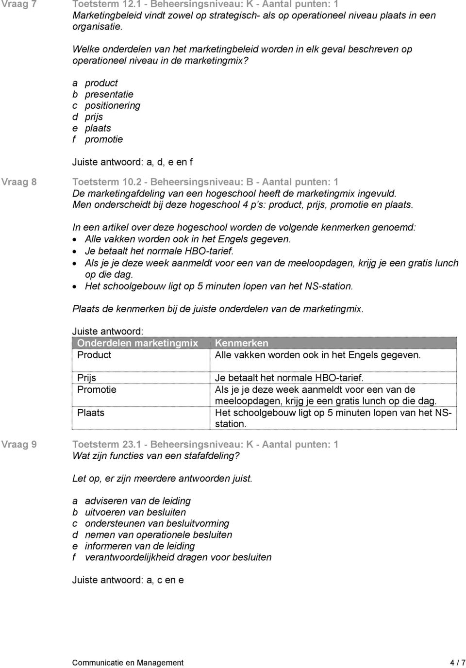 a product b presentatie c positionering d prijs e plaats f promotie, d, e en f Vraag 8 Toetsterm 10.