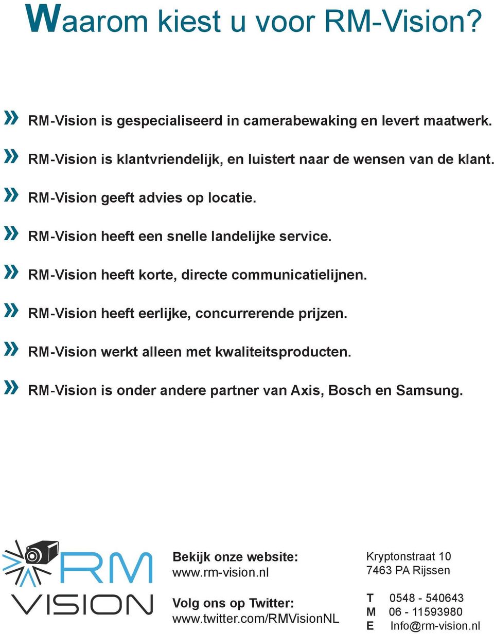 » RM-Vision heeft korte, directe communicatielijnen.» RM-Vision heeft eerlijke, concurrerende prijzen.» RM-Vision werkt alleen met kwaliteitsproducten.