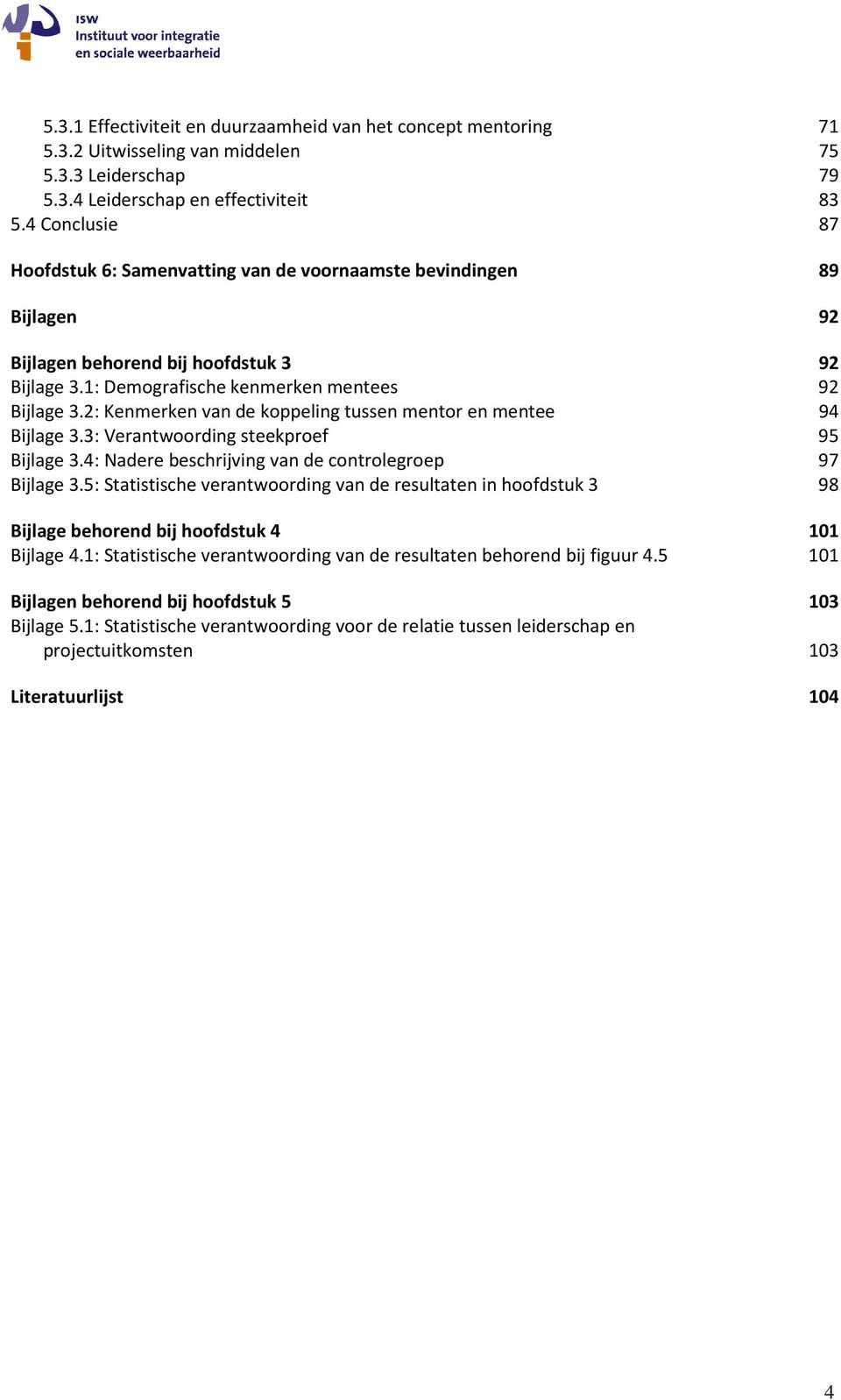 2: Kenmerken van de koppeling tussen mentor en mentee 94 Bijlage 3.3: Verantwoording steekproef 95 Bijlage 3.4: Nadere beschrijving van de controlegroep 97 Bijlage 3.