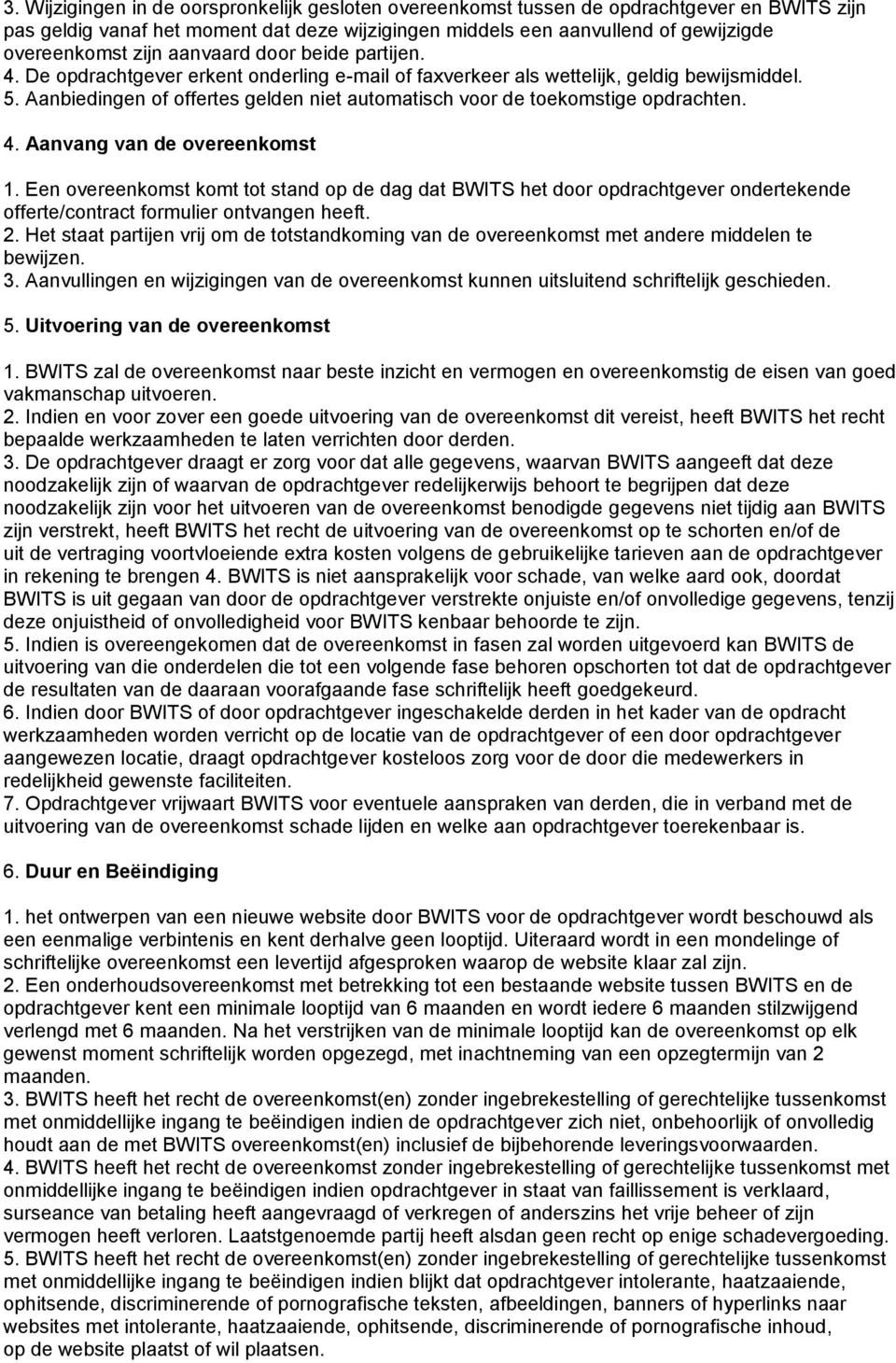 Aanbiedingen of offertes gelden niet automatisch voor de toekomstige opdrachten. 4. Aanvang van de overeenkomst 1.