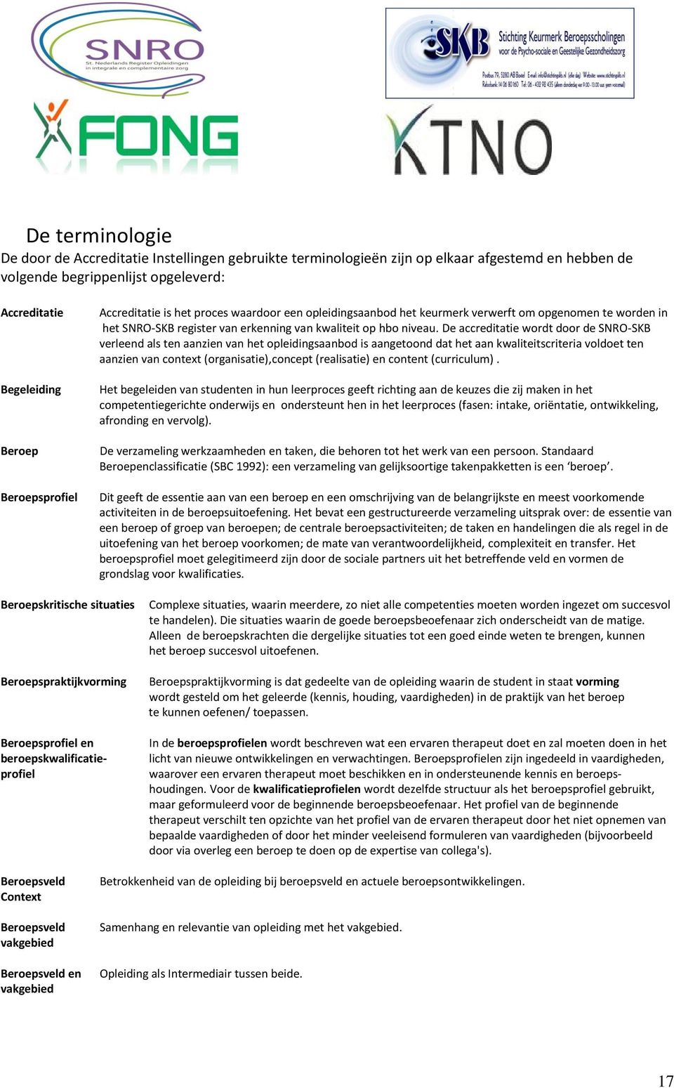 De accreditatie wordt door de SNRO-SKB verleend als ten aanzien van het opleidingsaanbod is aangetoond dat het aan kwaliteitscriteria voldoet ten aanzien van context (organisatie),concept