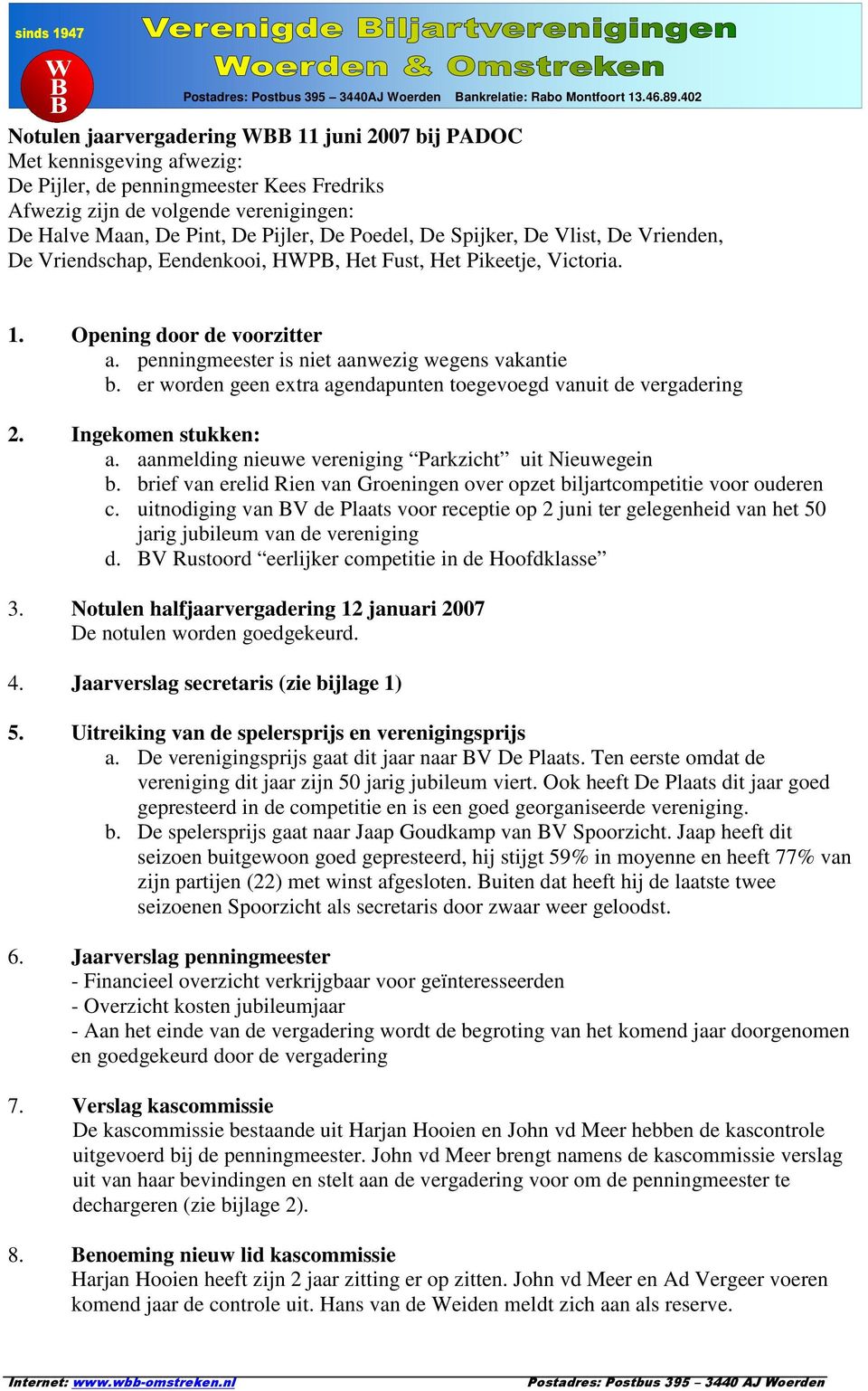 er worden geen extra agendapunten toegevoegd vanuit de vergadering 2. Ingekomen stukken: a. aanmelding nieuwe vereniging Parkzicht uit Nieuwegein b.