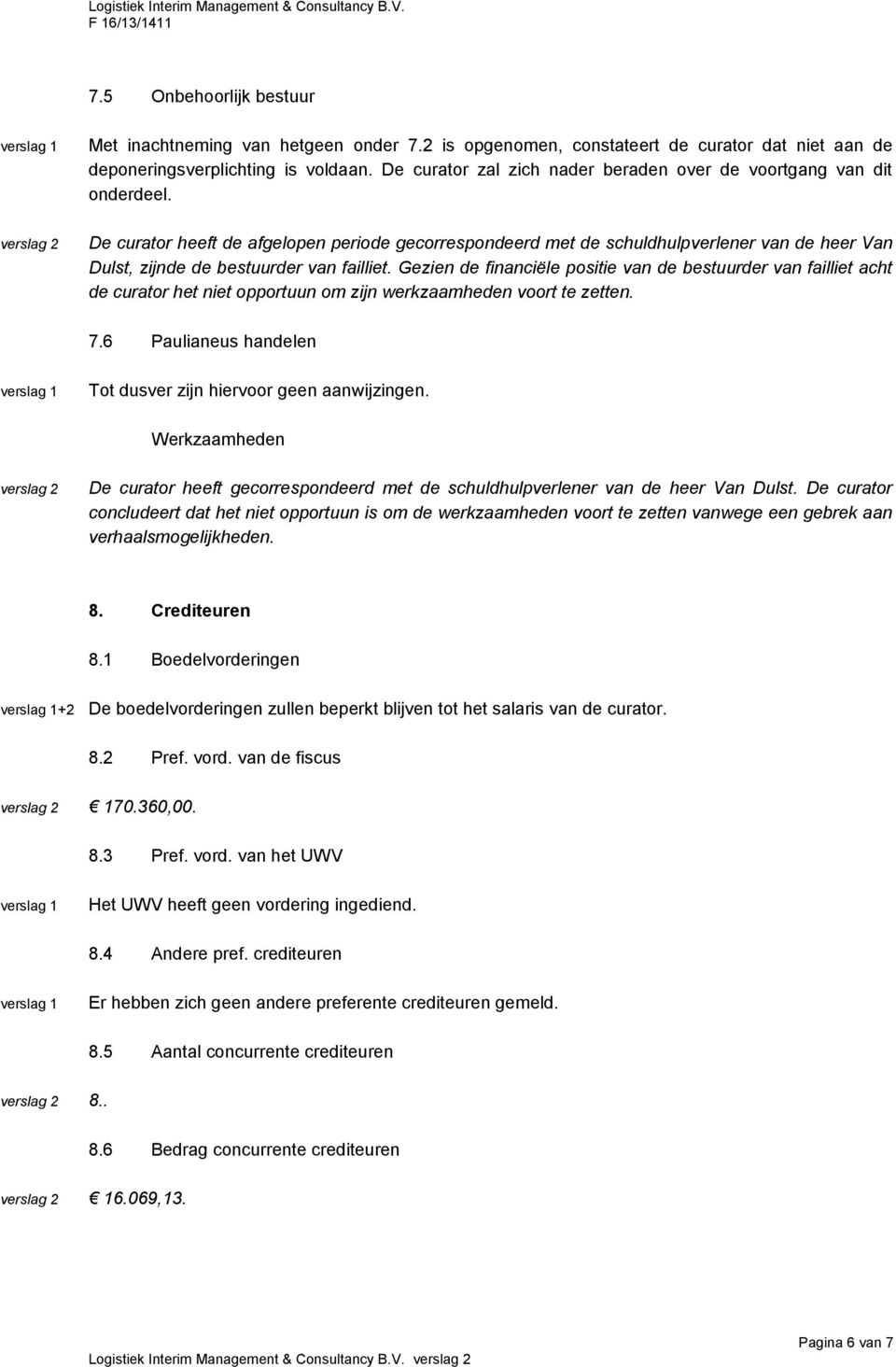 De curator heeft de afgelopen periode gecorrespondeerd met de schuldhulpverlener van de heer Van Dulst, zijnde de bestuurder van failliet.