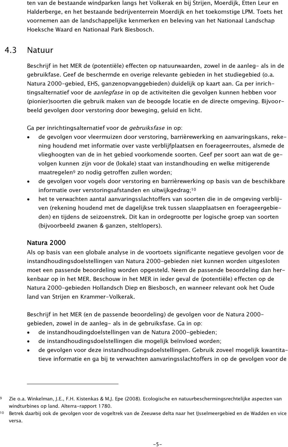 3 Natuur Beschrijf in het MER de (potentiële) effecten op natuurwaarden, zowel in de aanleg- als in de gebruikfase. Geef de beschermde en overige relevante gebieden in het studiegebied (o.a. Natura 2000-gebied, EHS, ganzenopvanggebieden) duidelijk op kaart aan.