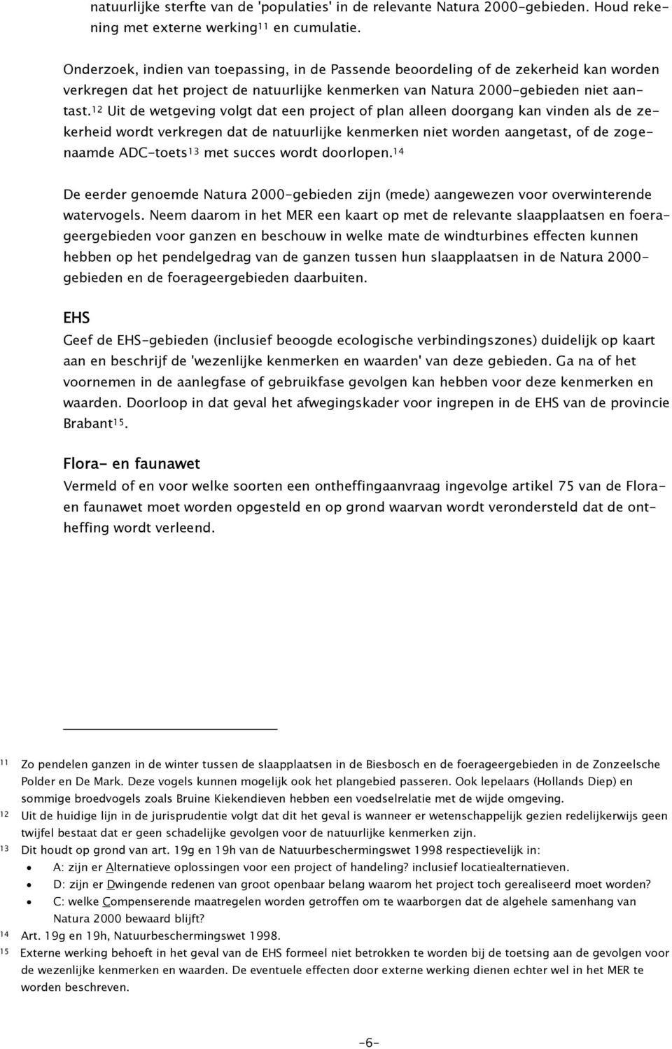 12 Uit de wetgeving volgt dat een project of plan alleen doorgang kan vinden als de zekerheid wordt verkregen dat de natuurlijke kenmerken niet worden aangetast, of de zogenaamde ADC-toets 13 met