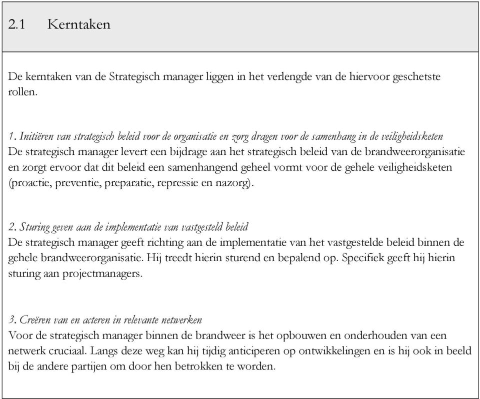 brandweerorganisatie en zorgt ervoor dat dit beleid een samenhangend geheel vormt voor de gehele veiligheidsketen (proactie, preventie, preparatie, repressie en nazorg). 2.