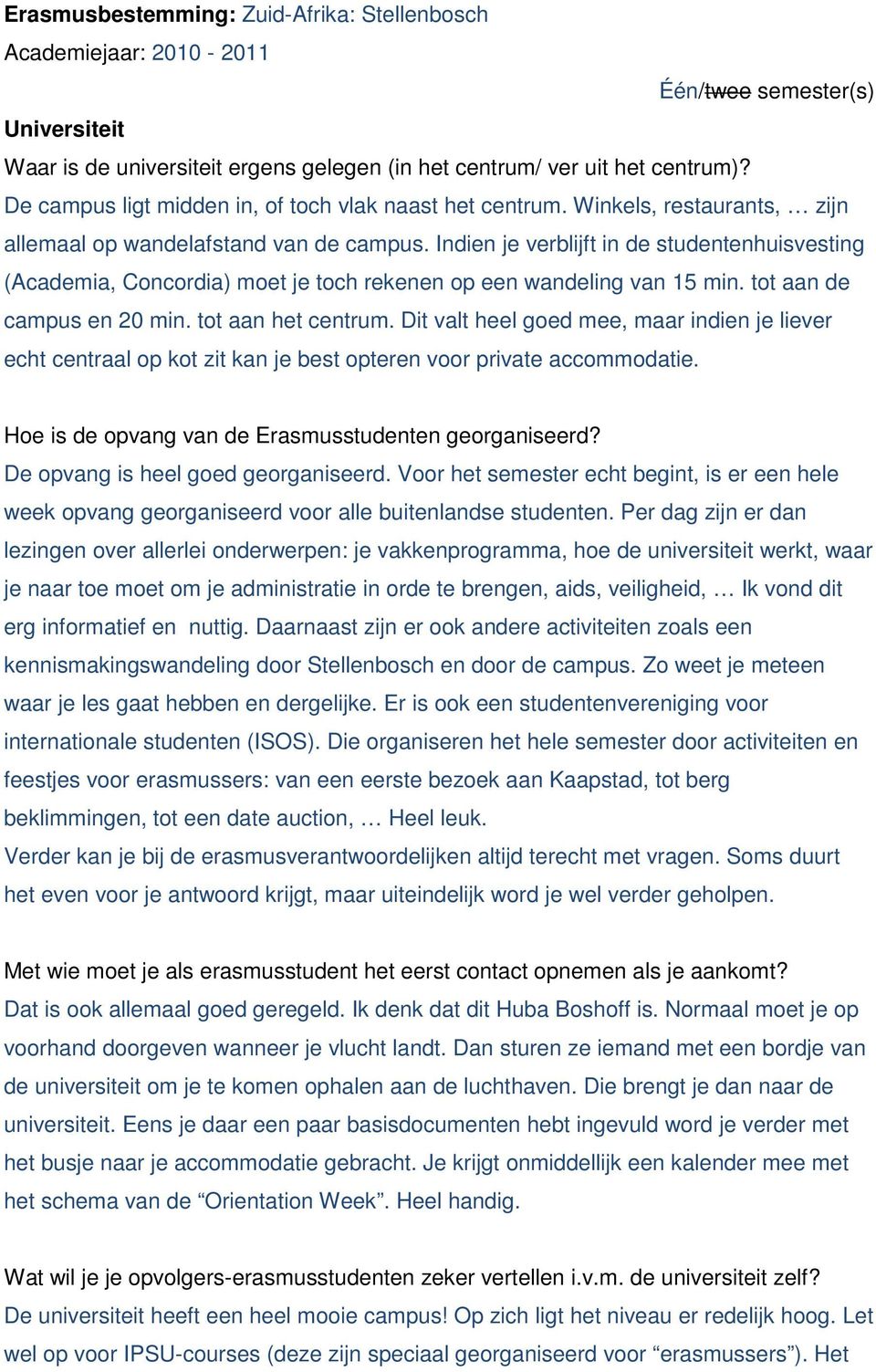 Indien je verblijft in de studentenhuisvesting (Academia, Concordia) moet je toch rekenen op een wandeling van 15 min. tot aan de campus en 20 min. tot aan het centrum.